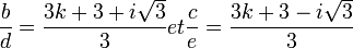  \qquad \frac{b}{d} = \frac{3k + 3 + i \sqrt{3}}{3} et \frac{c}{e} = \frac{3k + 3 - i \sqrt{3}}{3} 