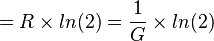 = R \times ln(2) = {1 \over G} \times ln(2)
