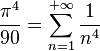 \frac{\pi^4}{90} = \sum_{n=1}^{+\infty} \frac{1}{n^4}