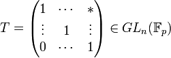 T = { \begin{pmatrix} 1 & \cdots & * \\ \vdots & 1 & \vdots \\ 0 & \cdots & 1 \end{pmatrix} \in GL_n (\mathbb {F}_p)}