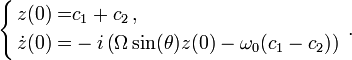 \left \{ \begin{align} z(0) = & c_1 +c_2 \,,\\ \dot{z}(0) = &-i \left( \Omega\sin(\theta) z(0) - \omega_0 (c_1-c_2) \right) \end{align}\right. \,.
