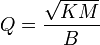 Q = {\sqrt{KM}\over B}
