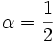 \alpha = \frac{1}{2} \,\!