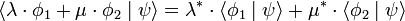 \langle \lambda \cdot \phi_1 + \mu \cdot \phi_2 \mid \psi \rangle = \lambda^* \cdot \langle \phi_1 \mid \psi \rangle + \mu^* \cdot \langle \phi_2  \mid \psi \rangle
