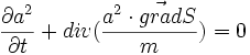 {\partial a^2 \over \partial t} +div( {a^2 \cdot \vec{grad}S \over m}) =0