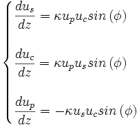 \begin{cases}  \displaystyle \frac{d u_{s}}{d z}=\kappa u_{p} u_{c} sin\left(\phi\right)\\ \\ \displaystyle \frac{d u_{c}}{d z}=\kappa u_{p} u_{s} sin\left(\phi\right) \\ \\ \displaystyle \frac{d u_{p}}{d z}=-\kappa u_{s} u_{c} sin\left(\phi\right) \,\! \end{cases}