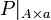 P|_{A\times {a}}