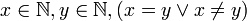 x \in \mathbb{N}, y \in \mathbb{N}, (x = y \lor x \neq y)