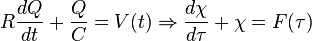 R \frac{dQ}{dt} + \frac{Q}{C} = V(t) \Rightarrow \frac{d \chi}{d \tau} + \chi = F(\tau)