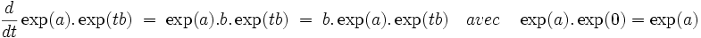 \frac{d}{dt}\exp (a). \exp (tb)\; =\; \exp (a).b.\exp (tb)\; = \; b.\exp (a).\exp (tb) \quad avec\quad \exp (a). \exp (0)=\exp (a)