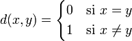 d(x,y)= \begin{cases}  0 & \mbox{si } x=y  \\  1 & \mbox{si } x \ne y \end{cases}