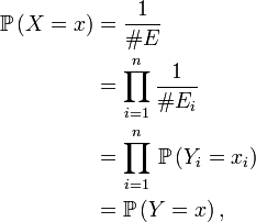  \begin{align}\mathbb{P}\left(X= x\right)&=\frac1{\# E}\\ &=\prod_{i=1}^n\frac1{\# E_i}\\ &=\prod_{i=1}^n\,\mathbb{P}\left(Y_i= x_i\right)\\ &= \mathbb{P}\left(Y= x\right),\end{align}