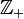\mathbb{Z}_+