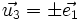 \vec{u_3} = \pm \vec{e_1}