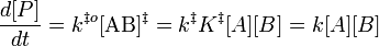 \frac{d[P]}{dt} = k^{\ddagger o}[\mathrm{AB}]^{\Dagger} = k^{\ddagger}K^{\Dagger }[A][B] = k[A][B]