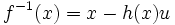 f^{-1}(x)=x-h(x)u\,