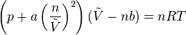 \left (p + a\left (\frac{n}{\tilde{V}}\right )^2\right ) (\tilde{V} - nb) = nRT