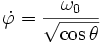 \dot{\varphi}={\omega_0 \over \sqrt{\cos\theta}}