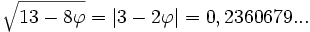 \sqrt{13-8\varphi}=|3-2\varphi | =0,2360679...