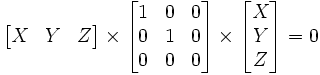 \begin{bmatrix}X& Y& Z\end{bmatrix} \times \begin{bmatrix} 1 & 0 & 0 \\  0& 1 & 0 \\ 0 & 0 & 0  \end{bmatrix} \times \begin{bmatrix} X\\ Y\\ Z\end{bmatrix}=0  