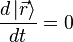  \frac{d\left|\vec{r}\right\rangle}{dt} = 0