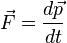 \vec{F} = \frac{d\vec{p}}{dt}