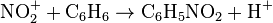 \mathrm{NO_2^+ + C_6H_6 \rightarrow C_6H_5NO_2 + H^+}