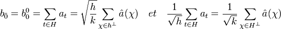 b_{\bar 0} =b_0^0=\sum_{t \in H} a_t = \sqrt {\frac hk}\sum_{\chi \in h^{\perp}}\hat a (\chi) \quad et \quad \frac 1{\sqrt h} \sum_{t \in H} a_t = \frac 1{\sqrt k} \sum_{\chi \in H^{\perp}} \hat a (\chi) \;