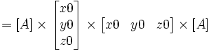 = [A]  \times \begin{bmatrix}x0\\ y0\\ z0\end{bmatrix}      \times\begin{bmatrix}x0& y0& z0\end{bmatrix}     \times   [A]     