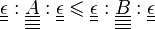\textstyle \underline{\underline{\epsilon}} : \underline{\underline{\underline{\underline{A}}}} : \underline{\underline{\epsilon}} \leqslant \underline{\underline{\epsilon}} : \underline{\underline{\underline{\underline{B}}}} : \underline{\underline{\epsilon}}