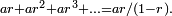\scriptstyle ar +ar^2 + ar^3 + \ldots = ar/(1-r).