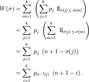 \begin{align} W(\sigma)&= \sum_{m=1}^k\ \left(\sum_{j=1}^k p_{j}\ \text{1}\!\text{I}_{\sigma(j)\,\le\,\sigma(m)}\right)\\     &=  \sum_{j=1}^k\ p_{j}\ \left(\sum_{m=1}^k\ \text{1}\!\text{I}_{\sigma(j)\,\le\,\sigma(m)}\right)\\      &= \sum_{j=1}^k\ p_{j}\ \left(n+1-\sigma(j)\right)\\  &= \sum_{i=1}^k\ p_{\sigma^{-1}(i)}\ \left(n+1-i\right). \end{align}