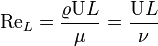  \mathrm{Re}_L = {{\varrho {\bold \mathrm U} L} \over {\mu}} = {{{\bold \mathrm U} L} \over {\nu}}