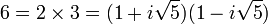6 = 2\times 3 = (1 + i\sqrt 5)(1- i\sqrt 5)\;
