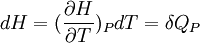 dH = (\frac{\partial H}{\partial T})_P dT = \delta Q_P