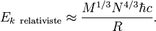 E_{k\ {\rm relativiste}} \approx \frac{M^{1/3} N^{4/3} \hbar c}{R}.