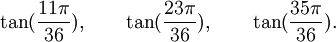  \tan(\frac{11\pi}{36}), \qquad \tan(\frac{23\pi}{36}), \qquad \tan(\frac{35\pi}{36}).  ~