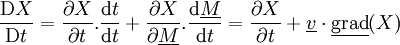 \frac{\mathrm D X}{\mathrm Dt}=\frac{\partial X}{\partial t}.\frac{\mathrm dt}{\mathrm dt} + \frac{\partial X}{\partial \underline{M}}.\frac{\mathrm d\underline{M}}{\mathrm dt} = \frac{\partial X}{\partial t} + \underline{v}\cdot\underline{\operatorname{grad}}(X)