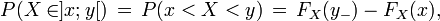 P(X \in ]x;y[ )\,=\,P(x < X < y)\,=\,F_X(y_-)-F_X(x),