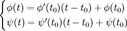 \begin{cases} \phi(t) = \phi'(t_0) (t-t_0) + \phi(t_0) \\ \psi(t) = \psi'(t_0) (t-t_0) + \psi(t_0) \end{cases}