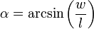 \alpha = \arcsin \left( \frac{w}{l} \right)