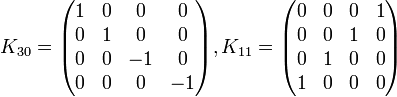  K_{30} =  \begin{pmatrix} 1&0&0&0\\ 0&1&0&0\\ 0&0&-1&0\\ 0&0&0&-1 \end{pmatrix},  K_{11} =  \begin{pmatrix} 0&0&0&1\\ 0&0&1&0\\ 0&1&0&0\\ 1&0&0&0 \end{pmatrix} 