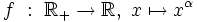 f \ : \ \R_+ \rightarrow \R, \ x \mapsto x^\alpha \,\!