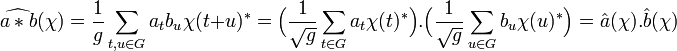 \widehat {a*b} (\chi) =\frac 1g \sum_{t,u \in G} a_tb_u \chi(t+u)^*= \Big(\frac 1{\sqrt g} \sum_{t \in G} a_t\chi(t)^*\Big).\Big(\frac 1{\sqrt g} \sum_{u \in G} b_u\chi(u)^*\Big) =  \hat a (\chi).\hat b (\chi)\;