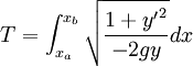 T = \int_{x_a}^{x_b}\sqrt{\frac{1+{y'}^2}{-2gy}} dx