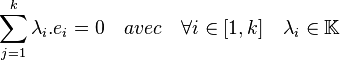  \sum_{j=1}^{k} \lambda_i.e_i = 0 \quad avec \quad \forall i \in [1, k] \quad \lambda_i \in \mathbb K