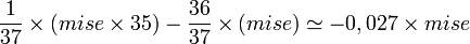 \frac{1}{37}\times (mise\times 35) -\frac{36}{37}\times (mise) \simeq -0,027\times mise