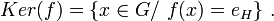 \mathop{Ker}(f) = \{x \in G /\ f(x)=e_H \}\ .