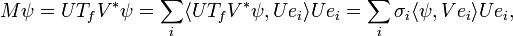  \; M \psi = U T_f V^* \psi = \sum_i  \langle U T_f V^* \psi, U e_i \rangle U e_i  = \sum_i \sigma_i \langle \psi, V e_i \rangle U e_i, 