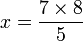 x = \dfrac{7 \times8}{5}